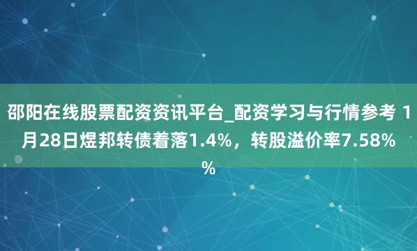 邵阳在线股票配资资讯平台_配资学习与行情参考 1月28日煜邦转债着落1.4%，转股溢价率7.58%