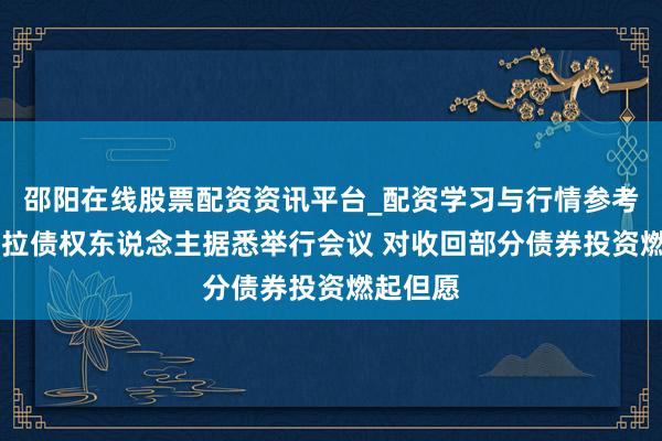 邵阳在线股票配资资讯平台_配资学习与行情参考 委内瑞拉债权东说念主据悉举行会议 对收回部分债券投资燃起但愿