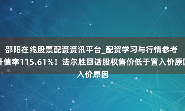 邵阳在线股票配资资讯平台_配资学习与行情参考 升值率115.61%！法尔胜回话股权售价低于置入价原因