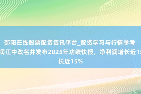 邵阳在线股票配资资讯平台_配资学习与行情参考 华润江中改名并发布2025年功绩快报，净利润增长近15%
