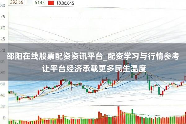 邵阳在线股票配资资讯平台_配资学习与行情参考 让平台经济承载更多民生温度