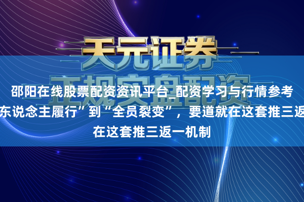 邵阳在线股票配资资讯平台_配资学习与行情参考 从“没东说念主履行”到“全员裂变”，要道就在这套推三返一机制