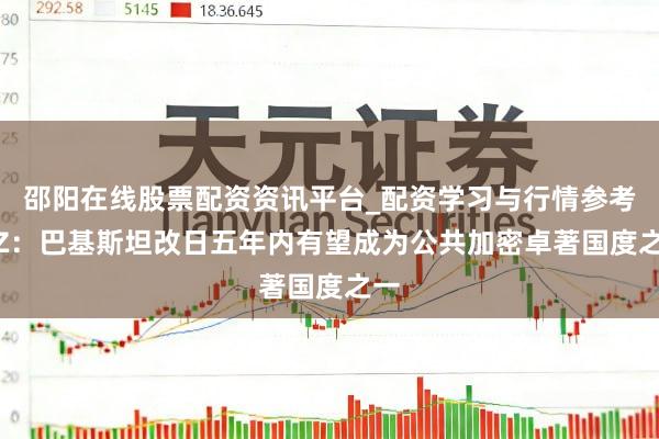 邵阳在线股票配资资讯平台_配资学习与行情参考 CZ:巴基斯坦改日五年内有望成为公共加密卓著国度之一