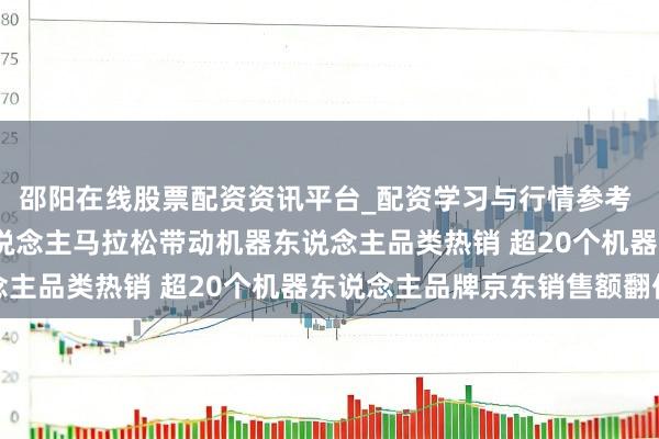 邵阳在线股票配资资讯平台_配资学习与行情参考 2026北京亦庄机器东说念主马拉松带动机器东说念主品类热销 超20个机器东说念主品牌京东销售额翻倍